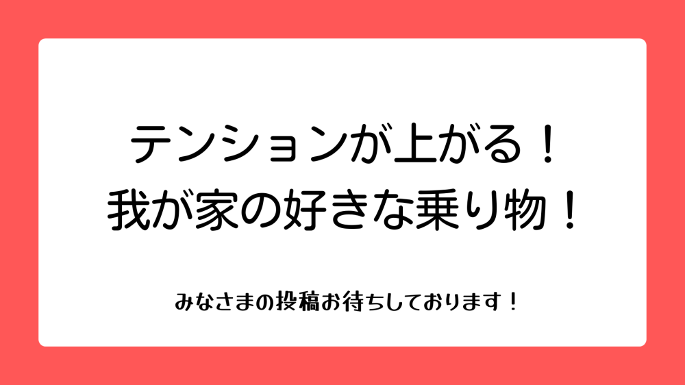 【受付終了】「テンションが上がる！我が家の好きな乗り物」を教えてください！